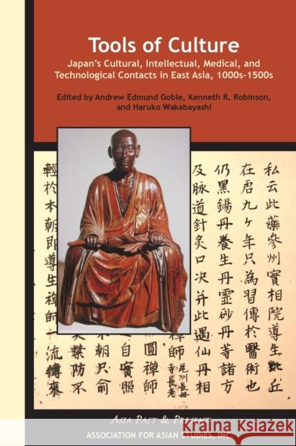 Tools of Culture: Japan's Cultural, Intellectual, Medical, and Technological Contacts in East Asia, 1100s-1500s Andrew Edmund Goble Haruko Wakabayashi Kenneth Robinson 9780924304538