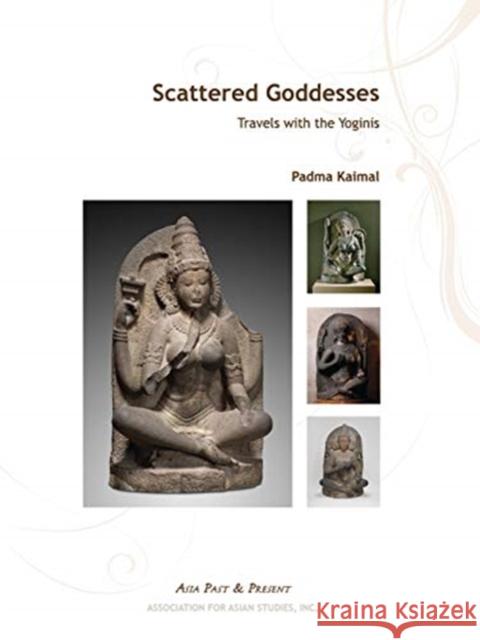 Scattered Goddesses: Travels with the Yoginis Padma Kaimal 9780924304675