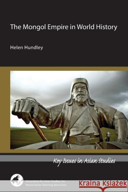 The Mongol Empire in World History Helen Hundley 9780924304804 Association for Asian Studies