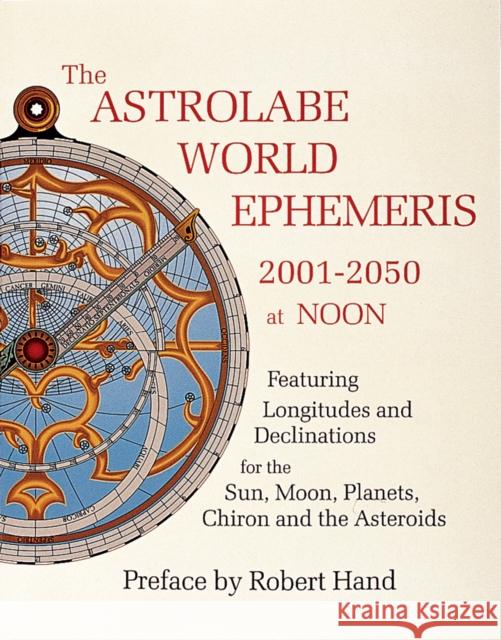 The Astrolabe World Ephemeris: 2001-2050 at Noon Robert Hand 9780924608230