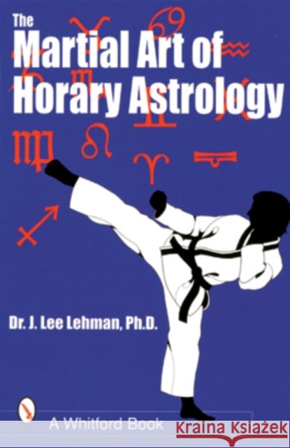 The Martial Art of Horary Astrology Dr. J. Lee Lehman 9780924608254 Whitford Press,U.S.