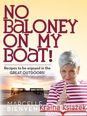 No Baloney on My Boat!: Recipes to Be Enjoyed in the Great Outdoors Marcelle Bienvenu Trent Angers Angelina Leger 9780925417695 