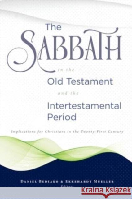 The Sabbath in the Old Testament and the Intertestamental Period Daniel Bediako Ekkehardt Mueller 9780925675330