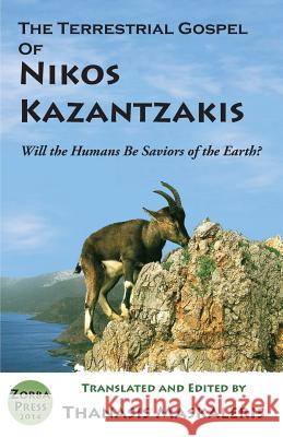 The Terrestrial Gospel of Nikos Kazantzakis (Revised edition): Will the Humans Be Saviors of the Earth? Maskaleris, Thanasis 9780927379120 Zorba Press