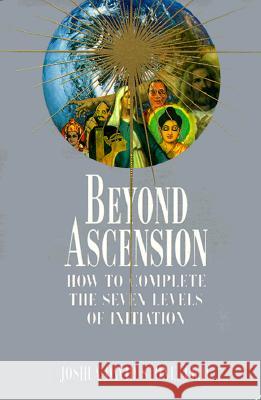 Beyond Ascension: How to Complete the Seven Levels of Initiation Joshua David Stone 9780929385730