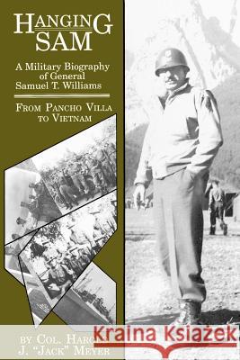 Hanging Sam: A Military Biography of General Samuel T. Williams: From Pancho Villa to Vietnam Meyer, Harold Jack 9780929398129 University of North Texas Press