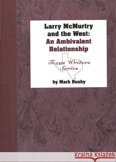 Larry McMurtry and the American West: A Literary Relationship Busby, Mark 9780929398341 University of North Texas Press