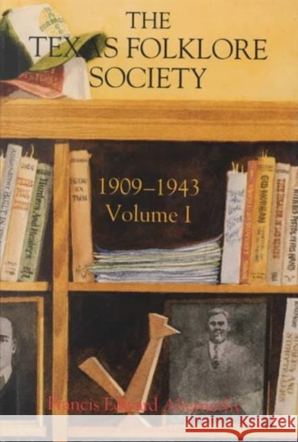 Texas Folklore Society, 1909-1943: Volume I Abernethy, Francis Edward 9780929398426 University of North Texas Press