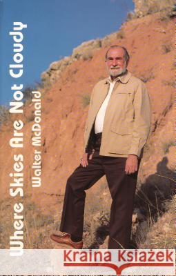 Where Skies Are Not Cloudy W. McDonald   9780929398617 Texas A & M University Press