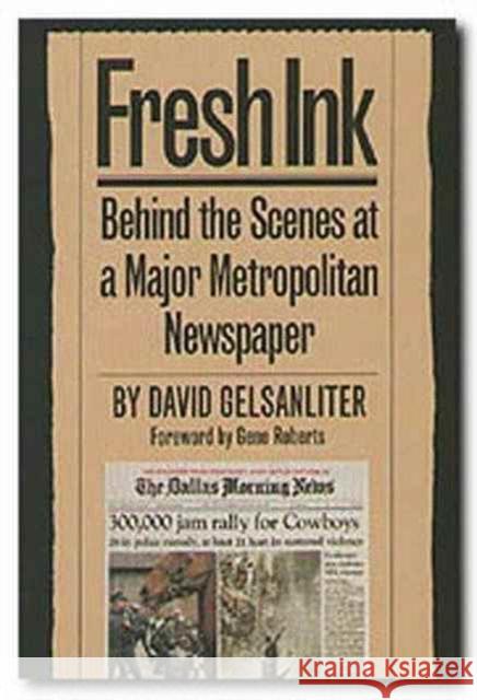 Fresh Ink: Behind the Scenes of a Major Metropolitan Newspaper Gelsanliter, David 9780929398846 University of North Texas Press