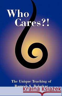 Who Cares?! the Unique Teaching of Ramesh S. Balsekar Blasekar, Ramesh S. 9780929448183 Advaita Press