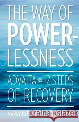 The Way Of Powerlessness - Advaita and the 12 Steps Of Recovery Wayne Liquorman Salva Dawn 9780929448251 Advaita Press
