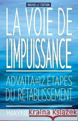 La Voie de L'Impuissance -- Advaita Et Les Douze Etapes Du Retablissement Wayne Liquorman 9780929448404 Advaita Press