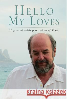 Hello My Loves...10 Years of Writings to Seekers of Truth Wayne Liquorman Paul Rathje  9780929448435 Advaita Press