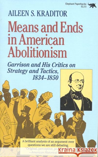 Means and Ends in American Abolitionism: Garrison and His Critics on Strategy and Tatics 1834-1850 Kraditor, Aileen S. 9780929587165 Elephant Paperbacks