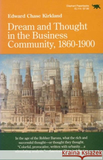 Dream and Thought in the Business Community, 1860-1900 Edward Kirkland 9780929587233 Ivan R. Dee Publisher