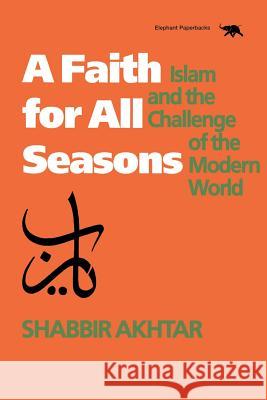 A Faith for All Seasons: Islam and the Challenge of the Modern World Shabbir Akhtar 9780929587639 Ivan R. Dee Publisher