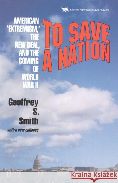To Save a Nation: American Extremism, the New Deal and the Coming of World War II Geoffrey S. Smith 9780929587974
