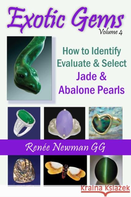 Exotic Gems: Volume 4 -- How to Identify, Evaluate & Select Jade & Abalone Pearls Renee Newman 9780929975504 International Jewelry Publications,U.S.