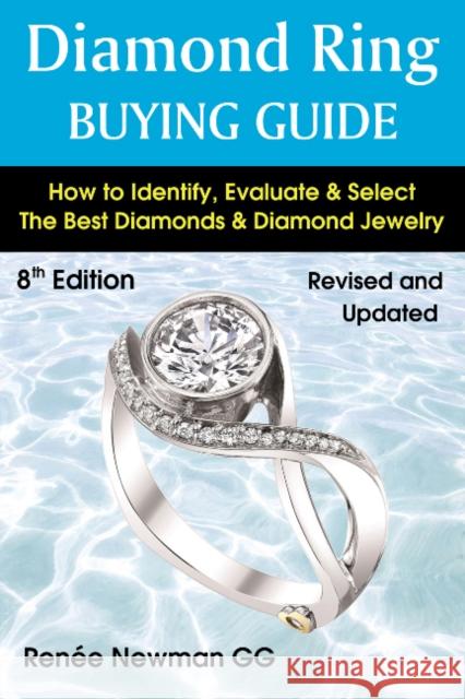 Diamond Ring Buying Guide: 8th Edition: How to Identify, Evaluate & Select the Best Diamonds & Diamond Jewelry Renee Newman 9780929975542 International Jewelry Publications,U.S.
