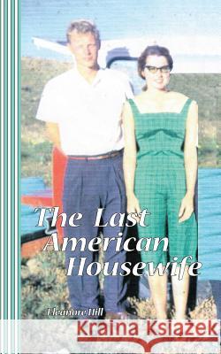 The Last American Housewife: pieces of a marriage Hill, Eleanore 9780930012205 Mudborn Press