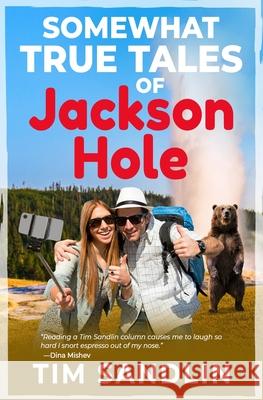 Somewhat True Tales of Jackson Hole Tim Sandlin 9780930251024 Bluechip Publishers