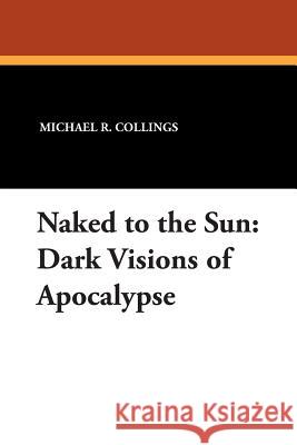 Naked to the Sun: Dark Visions of Apocalypse Collings, Michael R. 9780930261764 Borgo Press