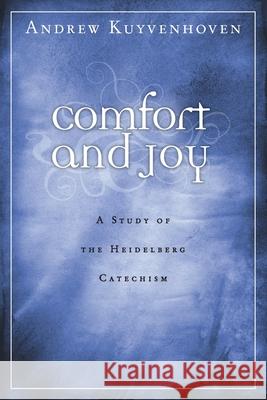 Comfort and Joy: A Study of the Heidelberg Catechism Andrew Kuyvenhoven 9780930265571 Faith Alive Christian Resources