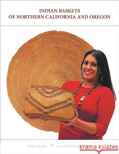 Indian Baskets of Northern California and Oregon Ralph Shanks Lisa Woo Shanks 9780930268220 Miwok Archaeological Preserve of Marin