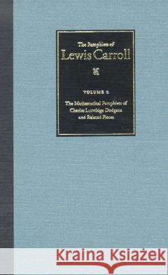 The Complete Pamphlets of Lewis Carroll: The Mathematical Pamphlets of Charles Lutwidge Dodgson and Related Pieces Volume 2 Carroll, Lewis 9780930326098 Lewis Carroll Society of North America