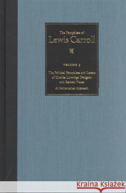 The Complete Pamphlets of Lewis Carroll: The Political Pamphlets and Letters of Charles Lutwidge Dodgson and Related Pieces: A Mathematical Approach V Carroll, Lewis 9780930326142 Lewis Carroll Society of North America