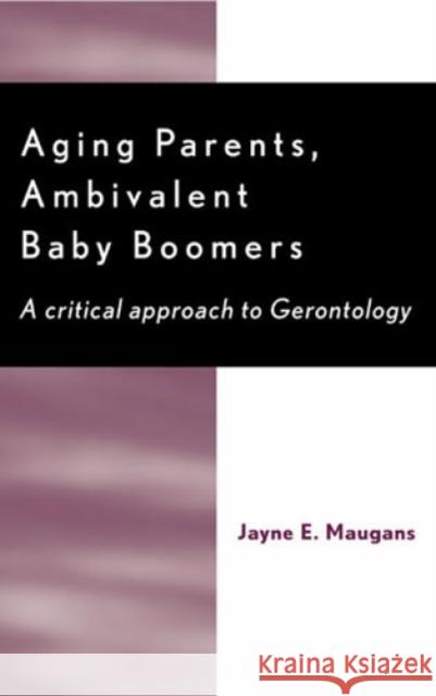 Aging Parents, Ambivalent Baby Boomers: A Critical Approach to Gerontology Maugans, Jayne E. 9780930390235 Altamira Press