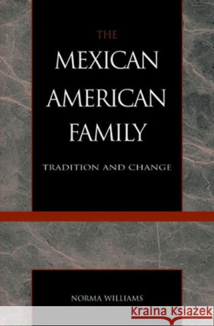 The Mexican American Family: Tradition and Change Williams, Norma 9780930390259 Altamira Press