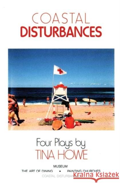 Coastal Disturbances: Four Plays Howe, Tina 9780930452865 Theatre Communications Group