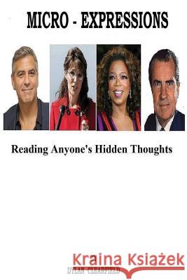 Micro-Expressions: Reading Anyone's Hidden Thoughts Dylan Clearfield 9780930472245 G. Stempien Publishing Company