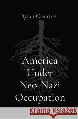 America Under Neo-Nazi Occupation Dylan Clearfield 9780930472627