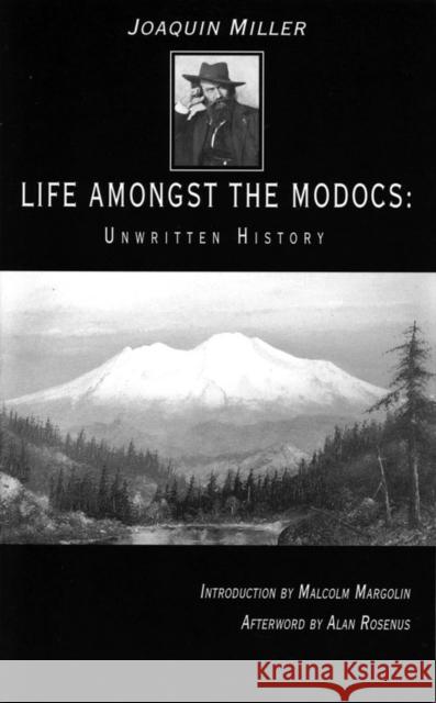 Life Amongst the Modocs: Unwritten History Joaquin Miller Alan Rosenus Malcolm Margolin 9780930588793 Heyday Books
