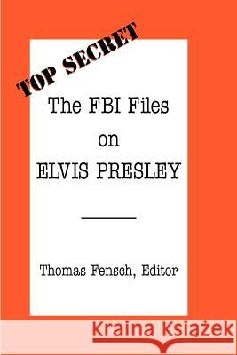 The FBI Files on Elvis Presley Thomas Fensch 9780930751043 New Century Books