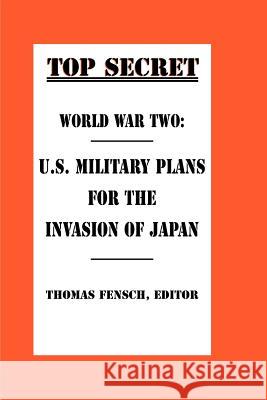 World War Two: U.S. Military Plans for the Invasion of Japan Fensch, Thomas 9780930751067