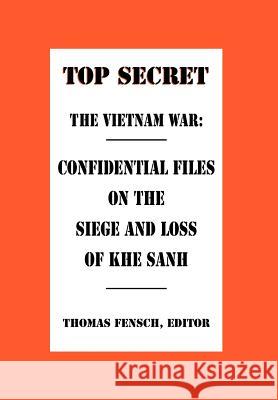 The Vietnam War: Confidential Files on the Siege and Loss of Khe Sanh Fensch, Thomas 9780930751074 New Century Books
