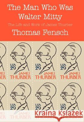 The Man Who Was Walter Mitty: The Life and Work of James Thurber Fensch, Thomas 9780930751135