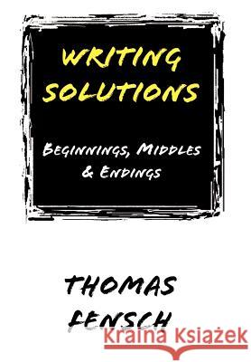 Writing Solutions: Beginnings, Middles & Endings Fensch, Thomas 9780930751197 New Century Books