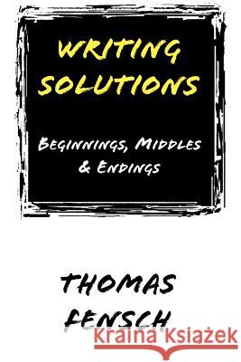 Writing Solutions: Beginnings, Middles & Endings Fensch, Thomas 9780930751203 New Century Books