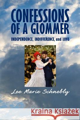 Confessions of a Glommer: Independence, Indifference, and Love Lee Marie Schnebly 9780930831073