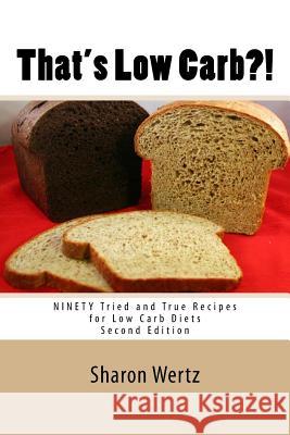 That's Low Carb?! Second Edition: Ninety Tried and True Recipes for Low Carb Diets Sharon Wertz 9780930893057 