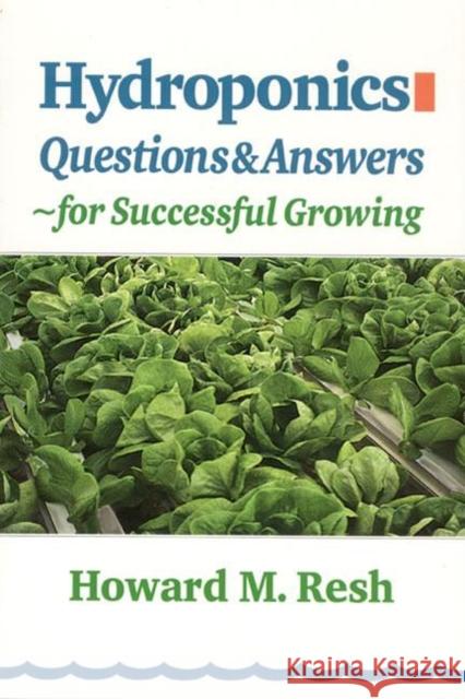 Hydroponics : Questions & Answers for Successful Growing Howard M. Resh Resh 9780931231964 CRC