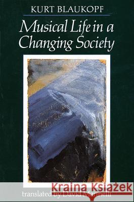Musical Life in a Changing Society: Aspects of Musical Sociology Kurt Blaukopf David N. Marinelli  9780931340550 Amadeus Press