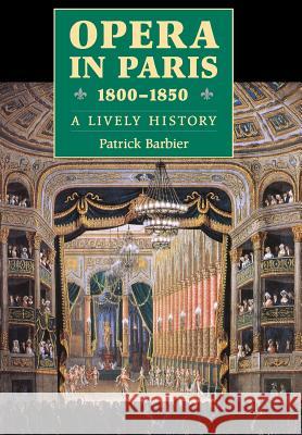 Opera in Paris 1800-1850: A Lively History Barbier, Patrick 9780931340833 Amadeus Press