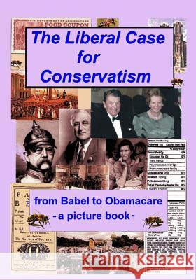 The Liberal Case for Conservatism: from Babel to Obamacare -- a picture book Clark, Mason a. 9780931400063 Frontal Lobe