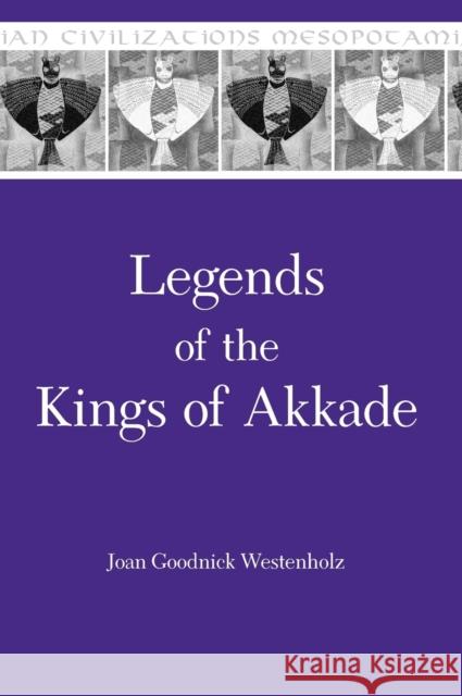 Legends of the Kings of Akkade: The Texts Joan Goodnick Westenholz 9780931464850